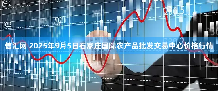 信汇网 2025年9月5日石家庄国际农产品批发交易中心价格行情