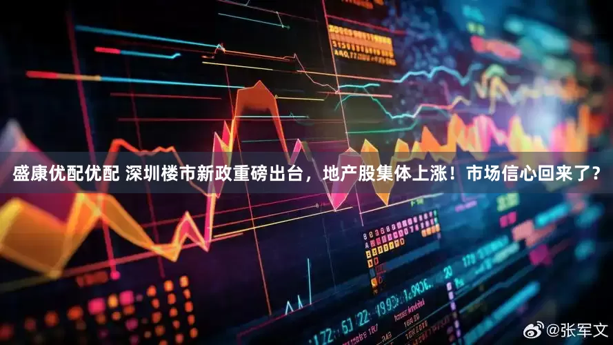 盛康优配优配 深圳楼市新政重磅出台，地产股集体上涨！市场信心回来了？